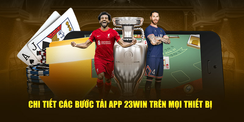 Chi tiết các bước tải app23win trên mọi thiết bị