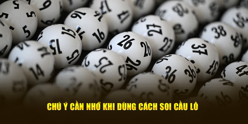 Chú ý cần nhớ khi dùng cách soi cầu lô