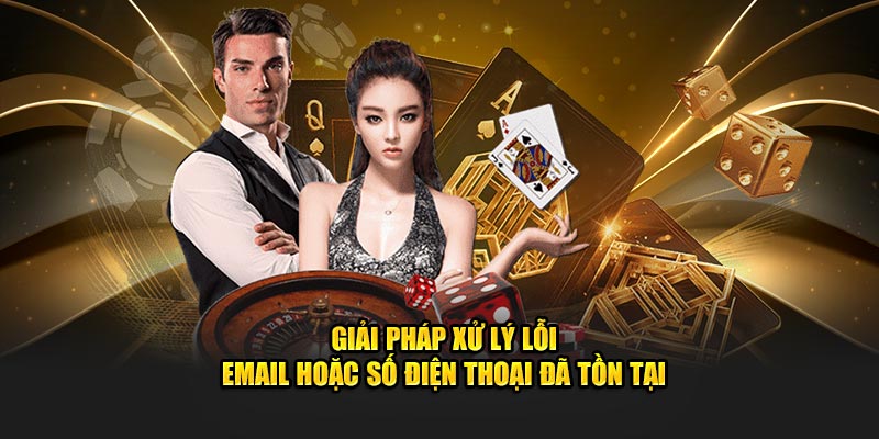 Giải pháp xử lý lỗi email hoặc số điện thoại đã tồn tại