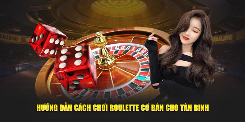 Hướng dẫn cách chơi Roulette cơ bản cho tân binh