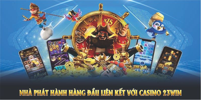 Những nhà phát hành hàng đầu liên kết với casino 23Win