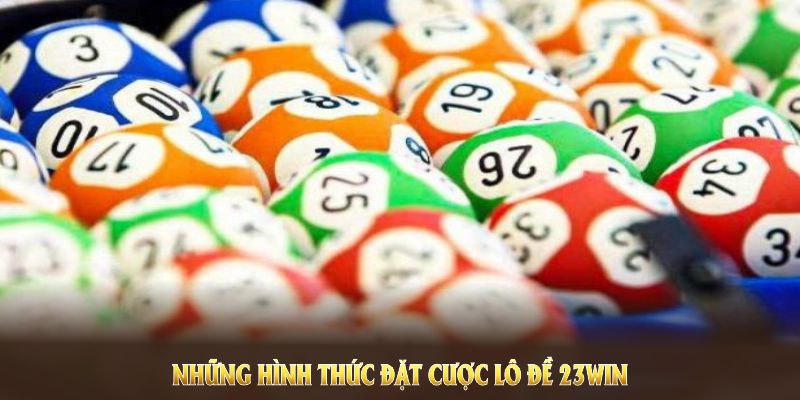 Những hình thức đặt cược Lô đề 23WIN thú vị nhất tạo cơ hội sinh lời cao