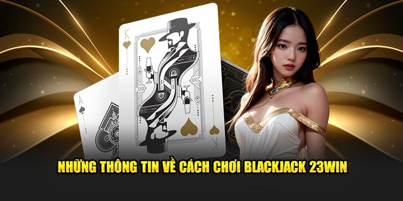 Những thông tin về cách chơi Blackjack 23WIN