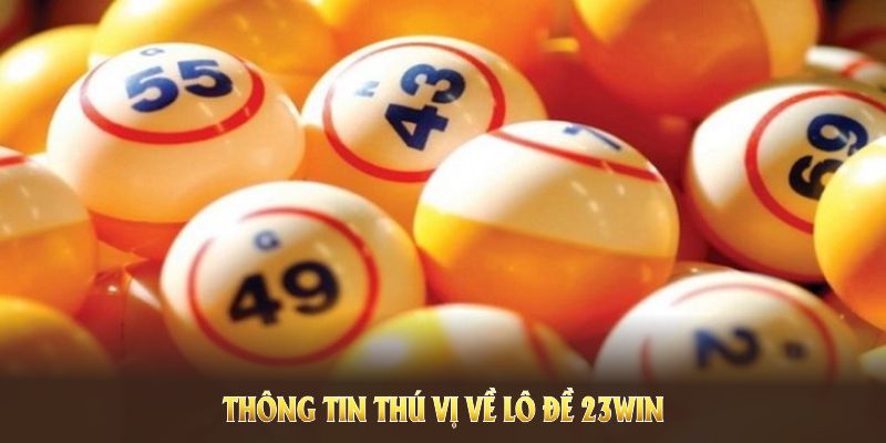 Những thông tin thú vị về Lô đề 23WIN mà bất cứ hội viên nào cũng nên tìm hiểu kỹ