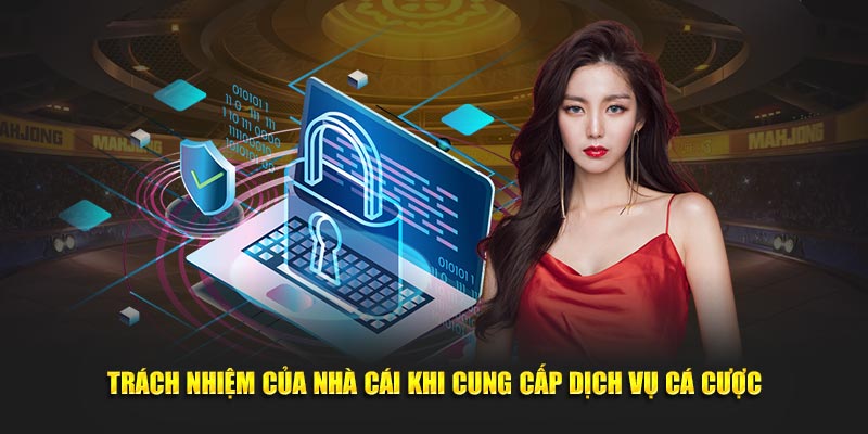 Trách nhiệm của nhà cái khi cung cấp dịch vụ cá cược