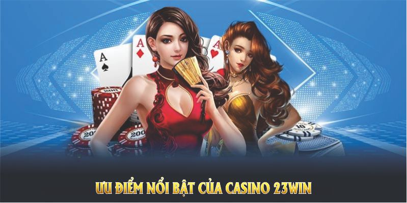 Khám phá các ưu điểm nổi bật của casino 23Win