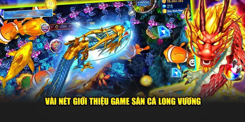 Vài nét giới thiệu game săn cá Long Vương