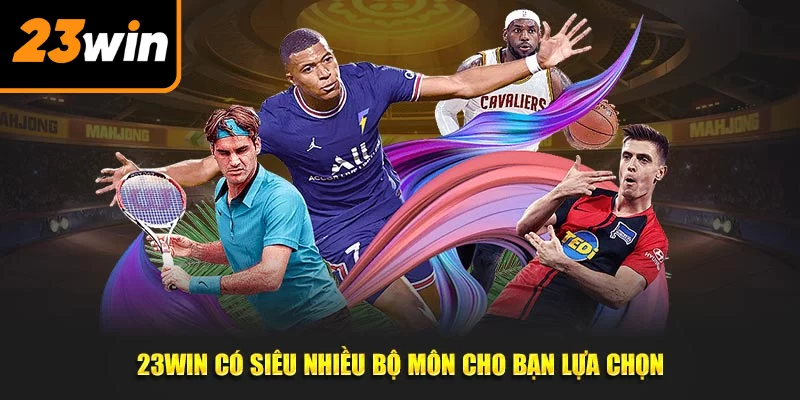 23Win có siêu nhiều bộ môn cho bạn lựa chọn