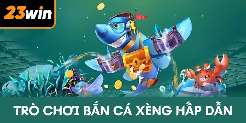 Trò chơi bắn cá Xèng hấp dẫn
