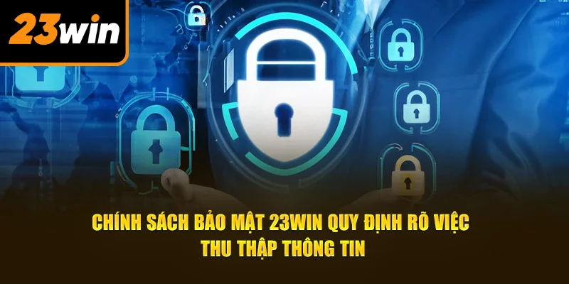 Chính sách bảo mật 23Win quy định rõ việc thu thập thông tin