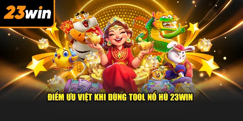 Điểm ưu việt khi dùng tool nổ hũ 23win