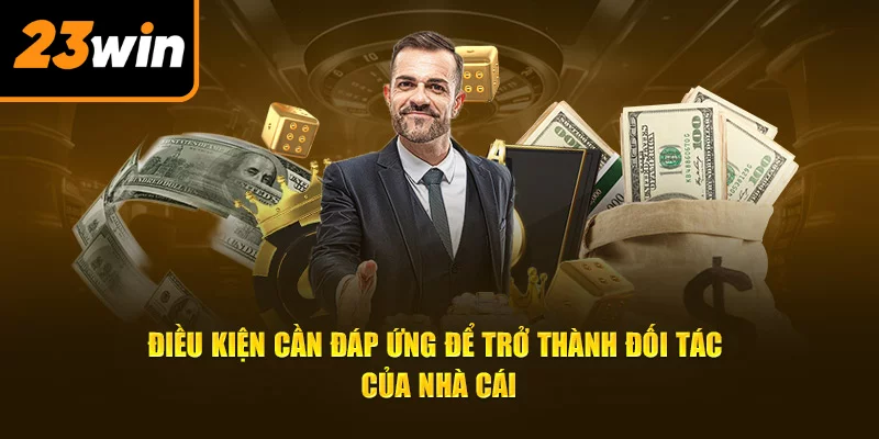 Điều kiện đặc biệt cần đáp ứng để trở thành đối tác của nhà cái
