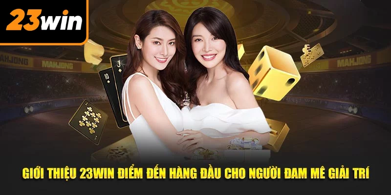Giới Thiệu 23WIN Điểm Đến Hàng Đầu Cho Người Đam Mê Giải Trí