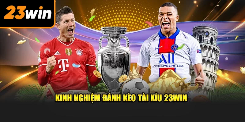 Kinh nghiệm đánh kèo Tài Xỉu 23WIN