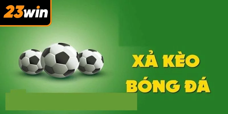Hình thức xả kèo phổ biến mà người chơi nên tìm hiểu Hình thức xả kèo phổ biến mà người chơi nên tìm hiểu