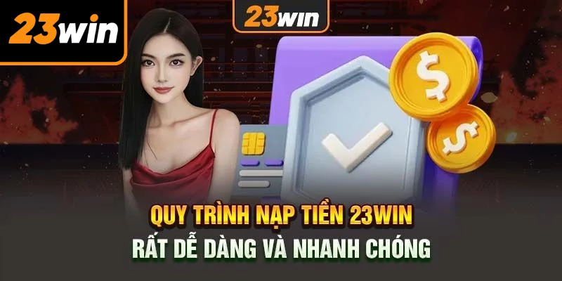 Cách thức thực hiện nạp tiền 23win cơ bản cho mọi kiểu gửi