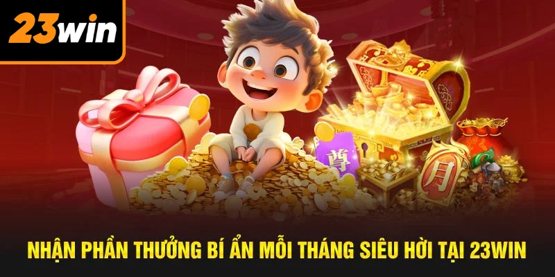 Nhận phần thưởng bí ẩn mỗi tháng siêu hời tại 23WIN Nhận phần thưởng bí ẩn mỗi tháng siêu hời tại 23WIN