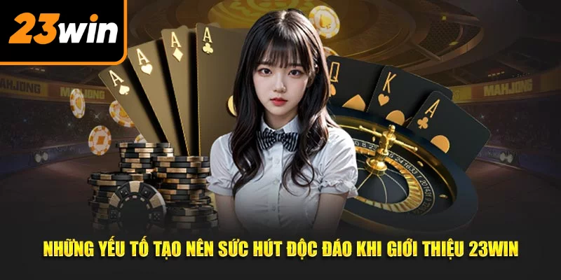 Những yếu tố tạo nên sức hút độc đáo khi giới thiệu 23WIN