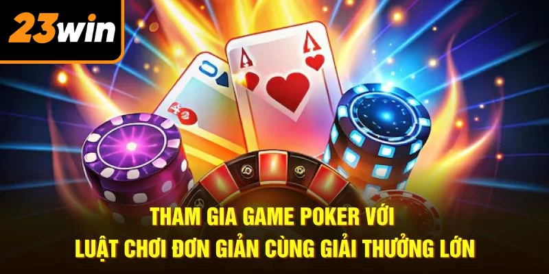 Tham gia game poker với luật chơi đơn giản cùng giải thưởng lớn