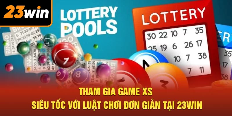 Tham gia game XS siêu tốc với luật chơi đơn giản tại 23WIN