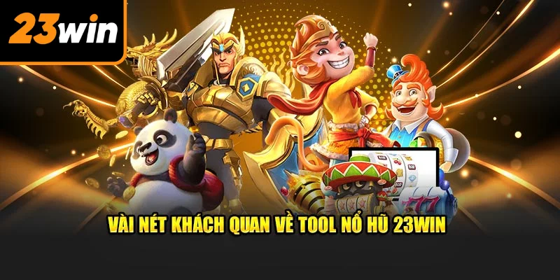 Vài nét khách quan về tool nổ hũ 23win